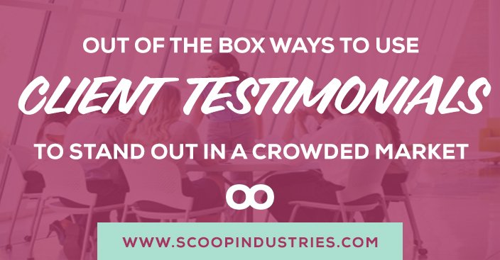 Out of the Box Ways to Use Client Testimonials to Stand Out in a Crowded Market